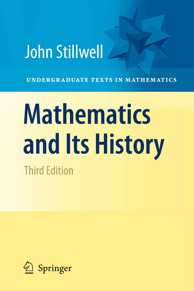 The third edition of John Stillwell’s Mathematics and Its History.